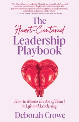 The Heart-Centered Leadership Playbook: How to Master the Art of Heart in Life & Leadership by Crowe, Deborah