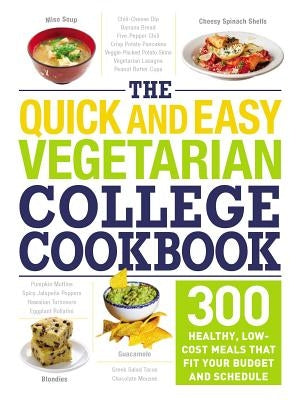 The Quick and Easy Vegetarian College Cookbook: 300 Healthy, Low-Cost Meals That Fit Your Budget and Schedule Adams Media Corporation