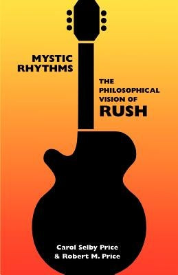 Mystic Rhythms: The Philosophical Vision of Rush by Price, Carol Selby