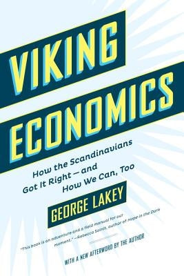 Viking Economics: How the Scandinavians Got It Right-And How We Can, Too by Lakey, George