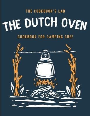 The Dutch Oven Cookbook for Camping Chef: Over 300 fun, tasty, and easy to follow Campfire recipes for your outdoors family adventures. Enjoy cooking Paperback Andromeda Publishing Ltd