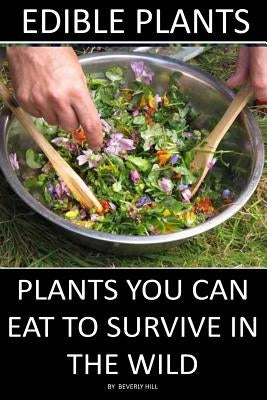 Edible Plants: Plants You Can Eat To Survive In the Wild Paperback Createspace Independent Publishing Platform