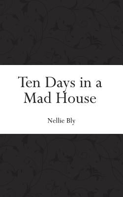 Ten Days in a Mad House by Bly, Nellie