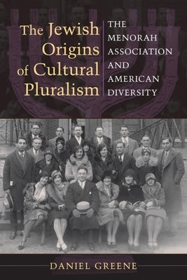 The Jewish Origins of Cultural Pluralism: The Menorah Association and American Diversity Paperback Indiana University Press