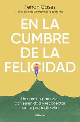 En La Cumbre de la Felicidad. Un Camino Para Vivir Con Serenidad Y Reconectar Co N Tu Propósito Vital / At the Peak of Happiness. by Cases, Ferran