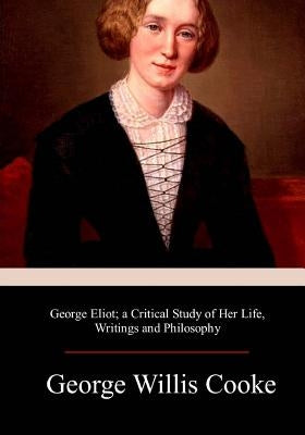 George Eliot; a Critical Study of Her Life, Writings and Philosophy Paperback Createspace Independent Publishing Platform