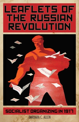 Leaflets of the Russian Revolution: Socialist Organizing in 1917 Paperback Haymarket Books