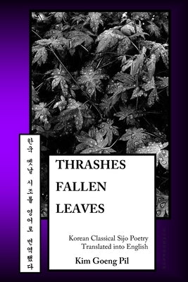 Thrashes Fallen Leaves: Korean Classical Sijo Poetry Translated into English Paperback Independently Published