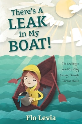 There's A Leak In My Boat!: The Challenges and Gifts of My Journey Through Chronic Illness by Levia, Flo