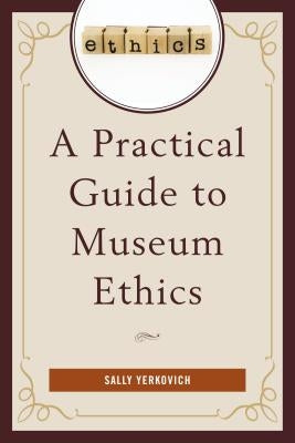 A Practical Guide to Museum Ethics Paperback Rowman & Littlefield Publishers