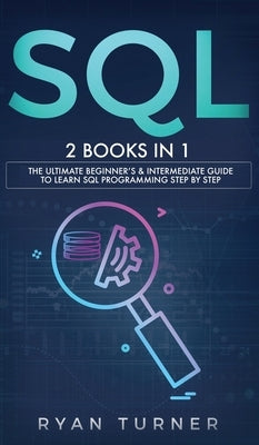 SQL: 2 books in 1 - The Ultimate Beginner's & Intermediate Guide to Learn SQL Programming step by step by Turner, Ryan