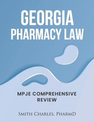 Georgia Pharmacy Law: Mpje Comprehensive Review by Charles Pharmd, Smith