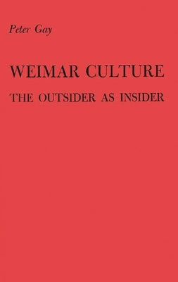Weimar Culture: The Outsider as Insider by Gay, Peter