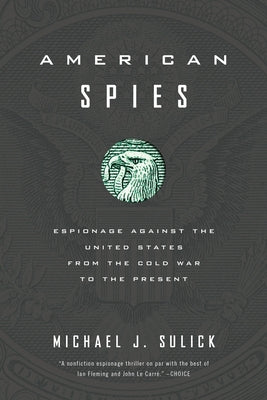 American Spies: Espionage Against the United States from the Cold War to the Present by Sulick, Michael J.
