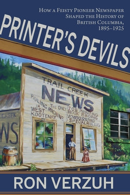 Printer's Devils: The Feisty Pioneer Newspaper That Shaped the History of British Columbia's Smelter City 1895-1925 Paperback Caitlin Press