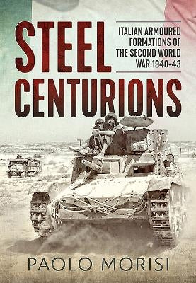 Steel Centurions: Italian Armoured Formations of the Second World War 1940-43 Paperback Helion & Company