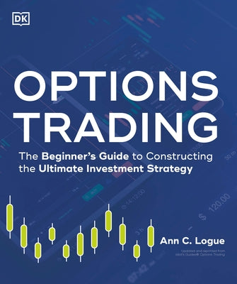 Options Trading: The Beginner's Guide to Constructing the Ultimate Investment Strategy by Logue, Ann C.