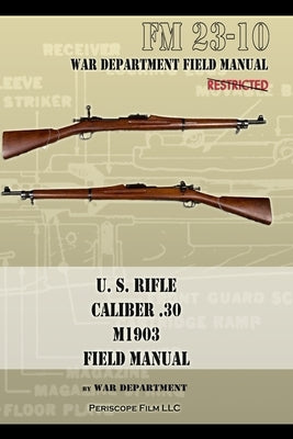 U.S. Rifle, Caliber .30, M1903 Basic Field Manual: FM 23-10 Paperback Periscope Film LLC