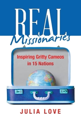 Real Missionaries: Inspiring Gritty Cameos in 15 Nations Paperback Xlibris Au