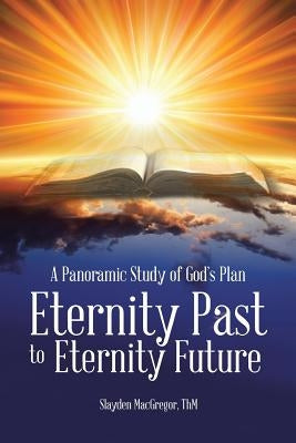 A Panoramic Study of God's Plan: Eternity Past to Eternity Future Paperback WestBow Press