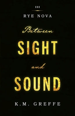 Rye Nova: Between Sight and Sound Volume 3 by Greffe, K. M.