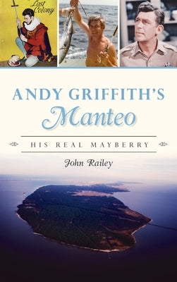 Andy Griffith's Manteo: His Real Mayberry by Railey, John