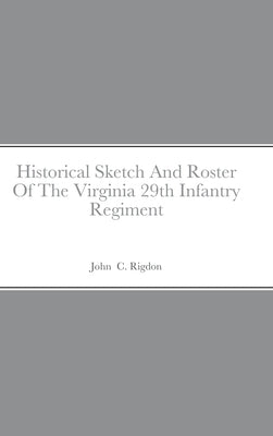 Historical Sketch And Roster Of The Virginia 29th Infantry Regiment by Rigdon, John C.