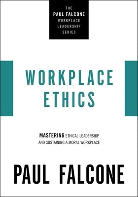 Workplace Ethics: Mastering Ethical Leadership and Sustaining a Moral Workplace Paperback HarperCollins Leadership