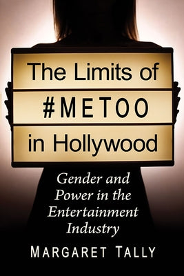 Limits of #Metoo in Hollywood: Gender and Power in the Entertainment Industry Paperback McFarland and Company, Inc.