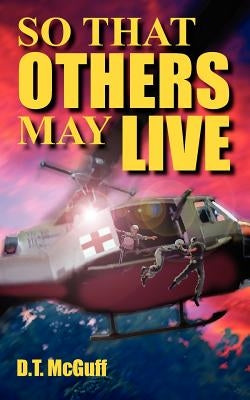 So That Others May Live: A Medic's Battle to Save Lives by McGuff, D. T.