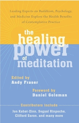 The Healing Power of Meditation: Leading Experts on Buddhism, Psychology, and Medicine Explore the Health Benefits of Contemplative Practice by Fraser, Andy