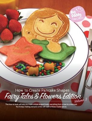 Big Daddy Pancakes - Volume 3 / Fairy Tales & Flowers: How to Create Pancake Shapes by Kaiser, Paul