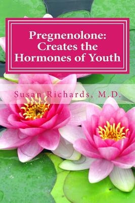 Pregnenolone: Creates the Hormones of Youth by Richards M. D., Susan