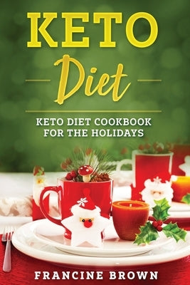 Keto Diet: Keto Diet Cookbook For The Holidays by Brown, Francine