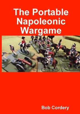 The Portable Napoleonic Wargame by Cordery, Bob