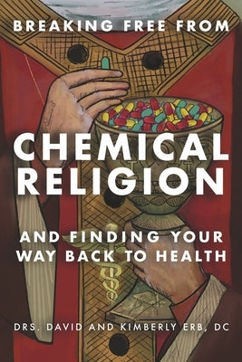 Breaking Free from Chemical Religion: And Finding Your Way Back to Health by DC, David Erb