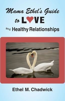 Mama Ethel's Guide to Love and Healthy Relationships by Chadwick, Ethel M.