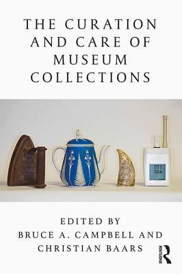 The Curation and Care of Museum Collections by Campbell, Bruce