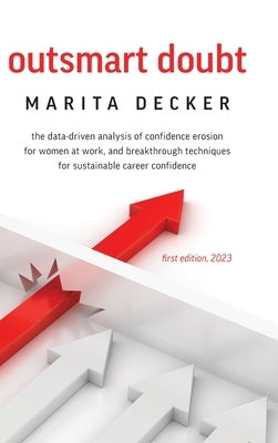 Outsmart Doubt: The data-driven analysis of confidence erosion for women at work, and breakthrough techniques for sustainable career c by Decker, Marita