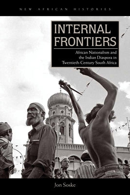 Internal Frontiers: African Nationalism and the Indian Diaspora in Twentieth-Century South Africa Paperback Ohio University Press
