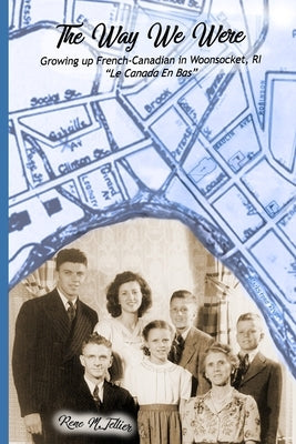 The Way We Were: Growing Up French-Canadian in Woonsocket, RI Le Canada en bas Paperback Bruce J. Tellier