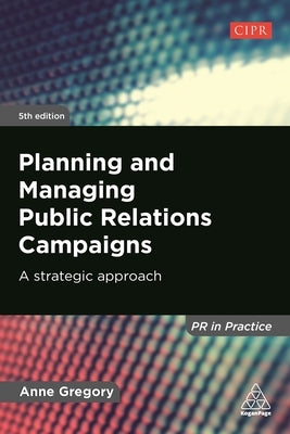 Planning and Managing Public Relations Campaigns: A Strategic Approach by Gregory, Anne