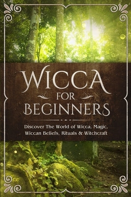 Wicca for Beginners: Discover The World of Wicca, Magic, Wiccan Beliefs, Rituals & Witchcraft by Sofia, Visconti