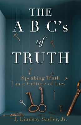 THE A B C's of TRUTH: Speaking Truth in a Culture of Lies by Sadler, J. Lindsay, Jr.