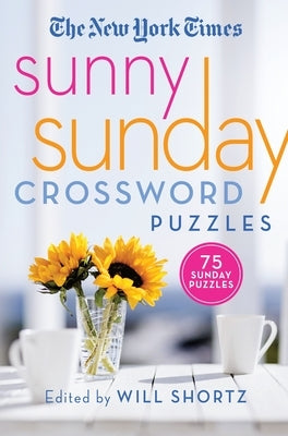 The New York Times Sunny Sunday Crossword Puzzles: 75 Sunday Puzzles by New York Times