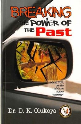 Breaking the Power of the Past by Olukoya, D. K.
