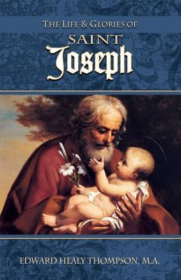 The Life and Glories of St. Joseph: Husband of Mary, Foster-Father of Jesus, and Patron of the Universal Church Paperback Tan Books