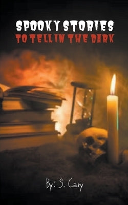 Spooky Stories To Tell In The Dark by Cary, S.