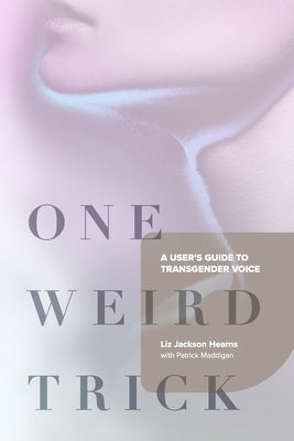 One Weird Trick: A User's Guide to Transgender Voice Paperback Createspace Independent Publishing Platform