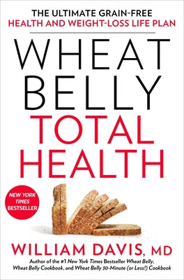 Wheat Belly Total Health: The Ultimate Grain-Free Health and Weight-Loss Life Plan by Davis, William